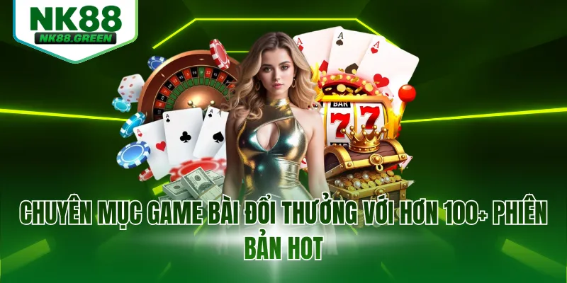 Chuyên mục game bài đổi thưởng với hơn 100+ phiên bản hot