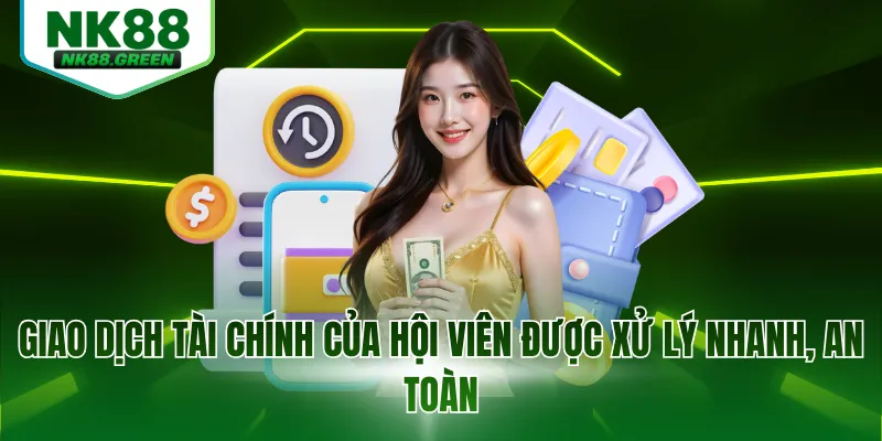 Giao dịch tài chính của hội viên được xử lý nhanh, an toàn