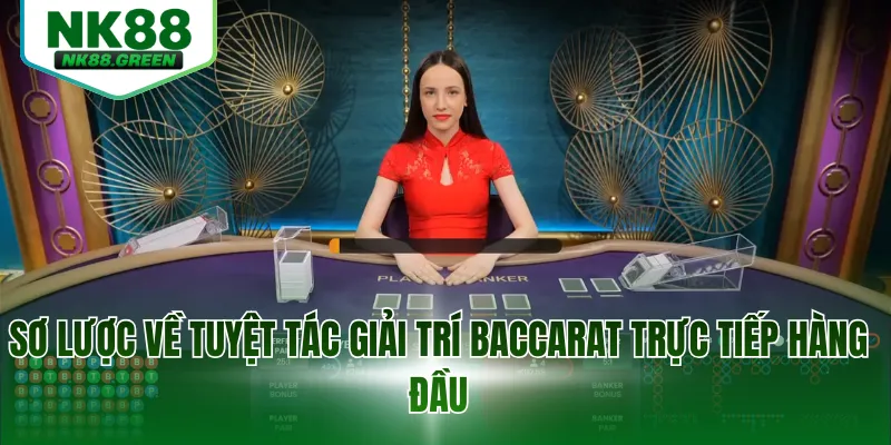 Sơ lược về tuyệt tác giải trí baccarat trực tiếp hàng đầu
