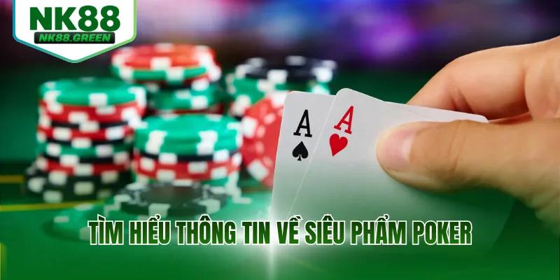 Tìm hiểu thông tin về siêu phẩm Poker